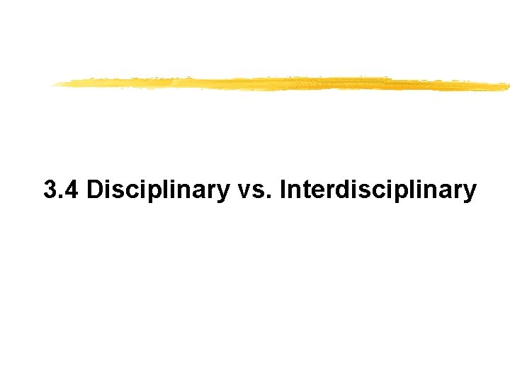 3. 4 Disciplinary vs. Interdisciplinary 