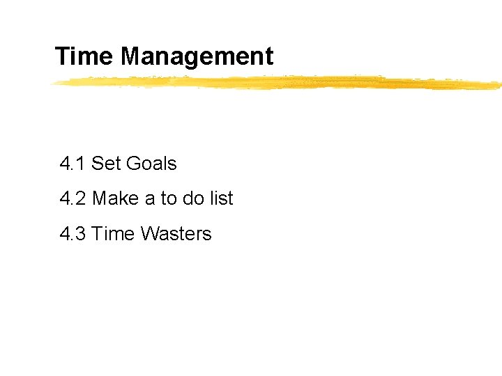 Time Management 4. 1 Set Goals 4. 2 Make a to do list 4.