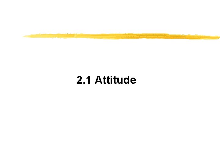 2. 1 Attitude 