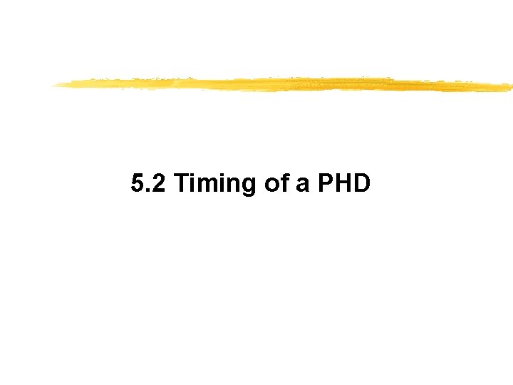 5. 2 Timing of a PHD 