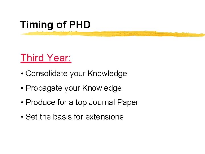 Timing of PHD Third Year: • Consolidate your Knowledge • Propagate your Knowledge •