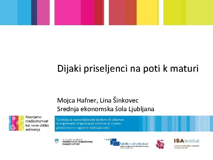 Dijaki priseljenci na poti k maturi Mojca Hafner, Lina Šinkovec Srednja ekonomska šola Ljubljana