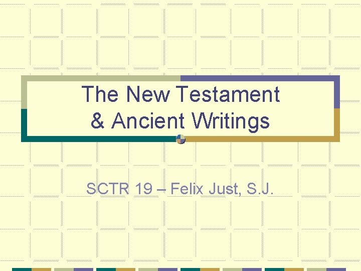 The New Testament & Ancient Writings SCTR 19 – Felix Just, S. J. The New Testament & Ancient Writings SCTR 19 – Felix Just, S. J.