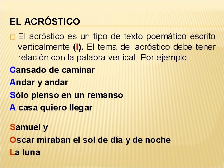 EL ACRÓSTICO El acróstico es un tipo de texto poemático escrito verticalmente (l). El