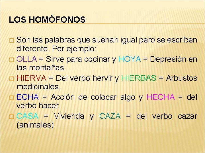 LOS HOMÓFONOS Son las palabras que suenan igual pero se escriben diferente. Por ejemplo: