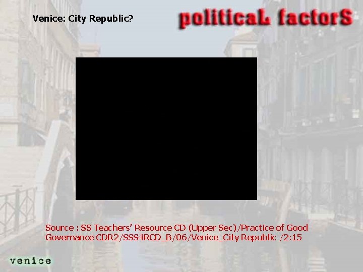 Venice: City Republic? Source : SS Teachers’ Resource CD (Upper Sec)/Practice of Good Governance