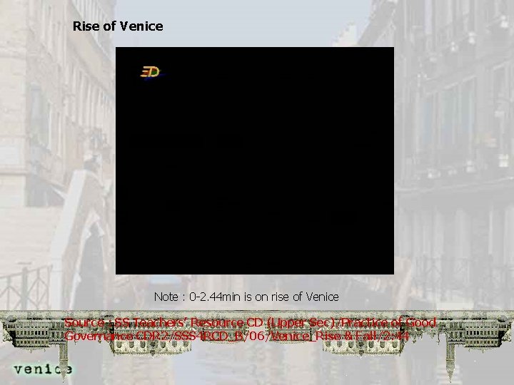 Rise of Venice Note : 0 -2. 44 min is on rise of Venice
