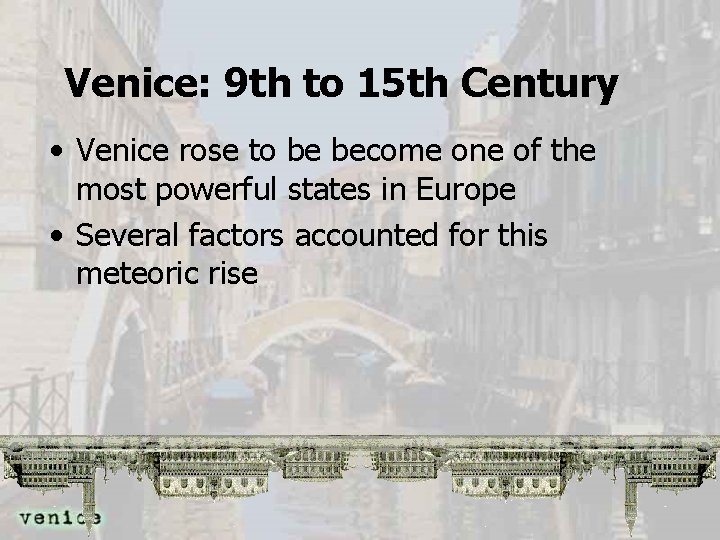 Venice: 9 th to 15 th Century • Venice rose to be become one