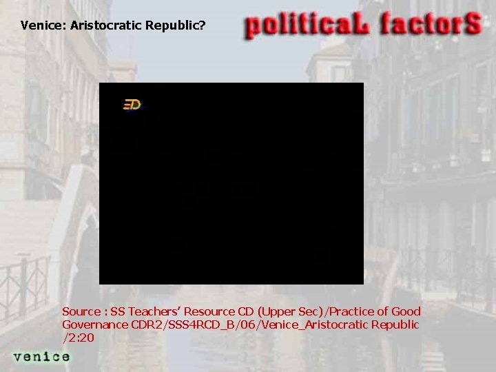 Venice: Aristocratic Republic? Source : SS Teachers’ Resource CD (Upper Sec)/Practice of Good Governance