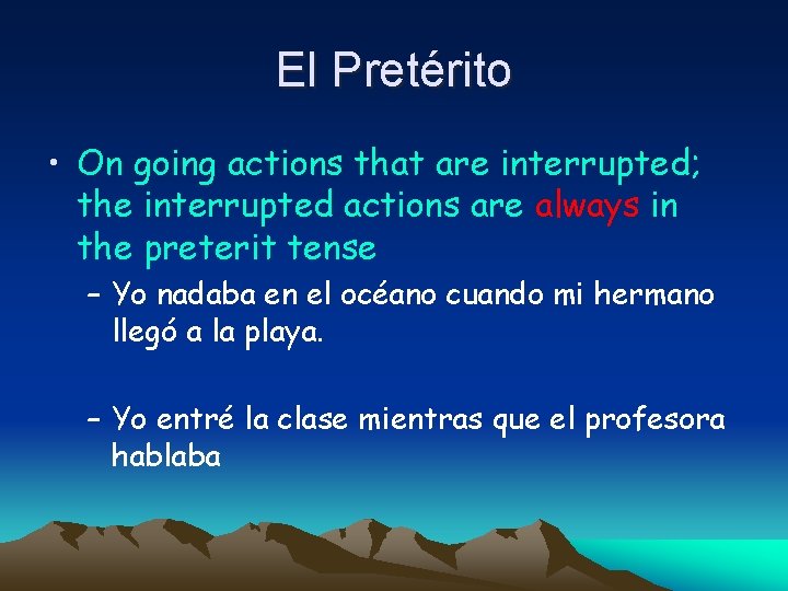 El Pretérito • On going actions that are interrupted; the interrupted actions are always