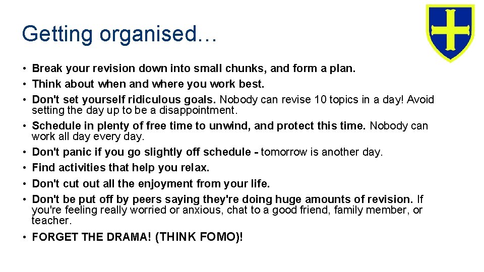 Getting organised… • Break your revision down into small chunks, and form a plan. Getting organised… • Break your revision down into small chunks, and form a plan.