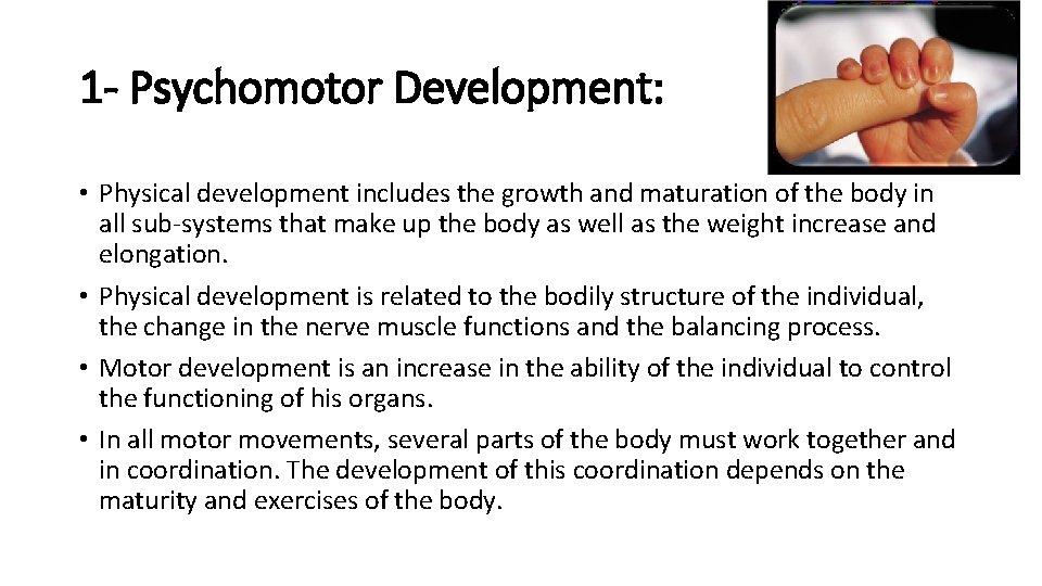 1 - Psychomotor Development: • Physical development includes the growth and maturation of the
