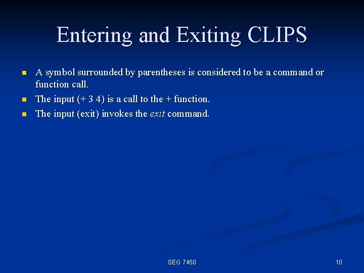 Entering and Exiting CLIPS n n n A symbol surrounded by parentheses is considered