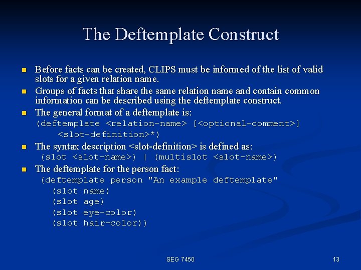 The Deftemplate Construct n n n Before facts can be created, CLIPS must be