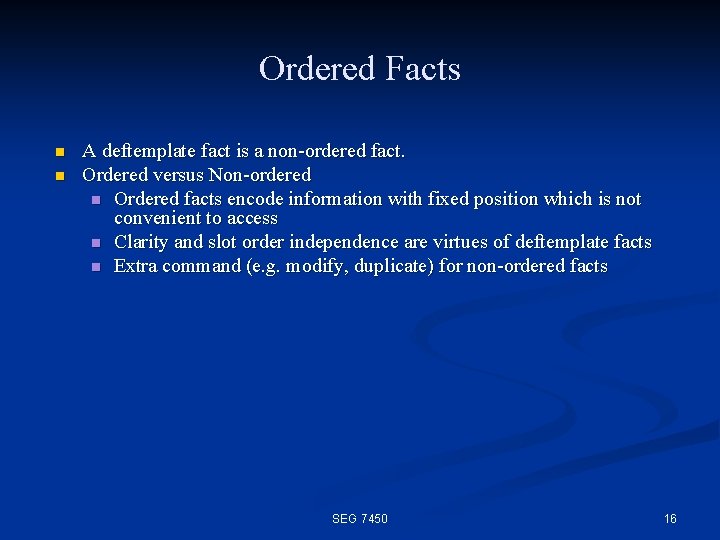 Ordered Facts n n A deftemplate fact is a non ordered fact. Ordered versus