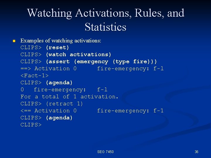 Watching Activations, Rules, and Statistics n Examples of watching activations: CLIPS> (reset) CLIPS> (watch