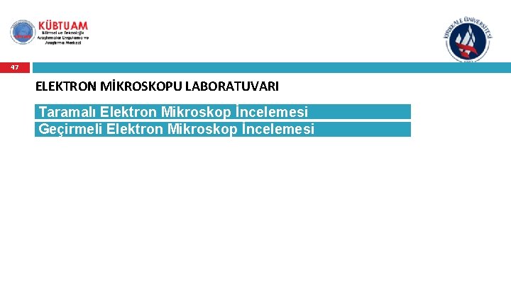 47 ELEKTRON MİKROSKOPU LABORATUVARI Taramalı Elektron Mikroskop İncelemesi Geçirmeli Elektron Mikroskop İncelemesi 