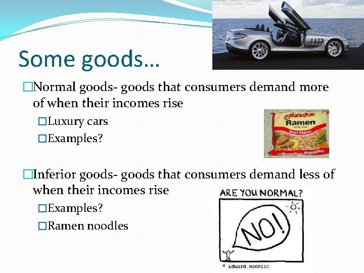 Some goods… �Normal goods- goods that consumers demand more of when their incomes rise