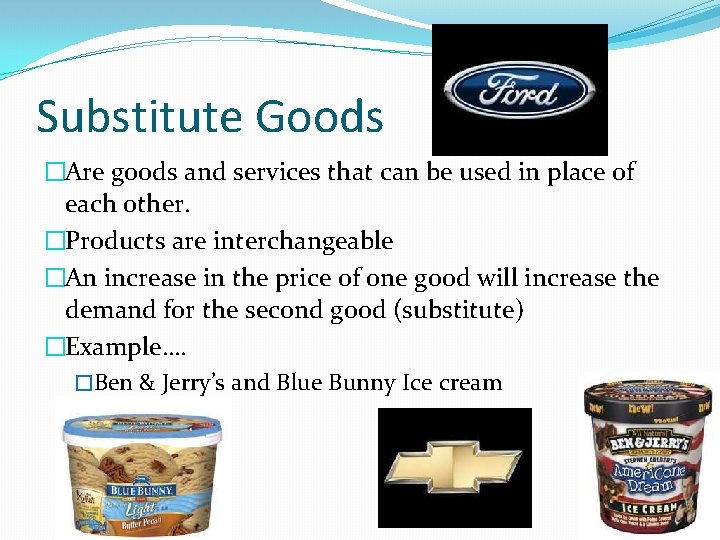 Substitute Goods �Are goods and services that can be used in place of each