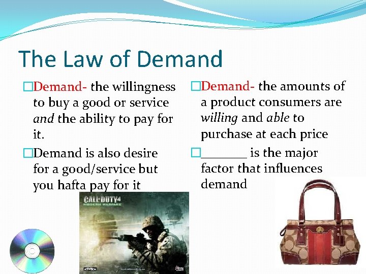 The Law of Demand �Demand- the willingness to buy a good or service and