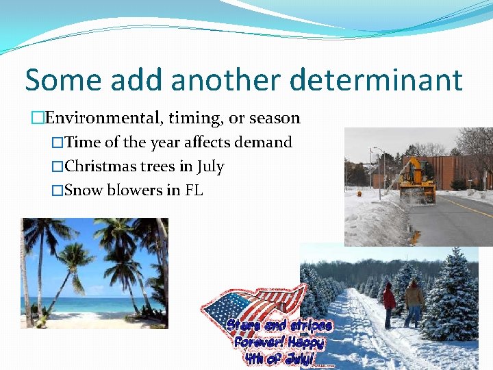 Some add another determinant �Environmental, timing, or season �Time of the year affects demand