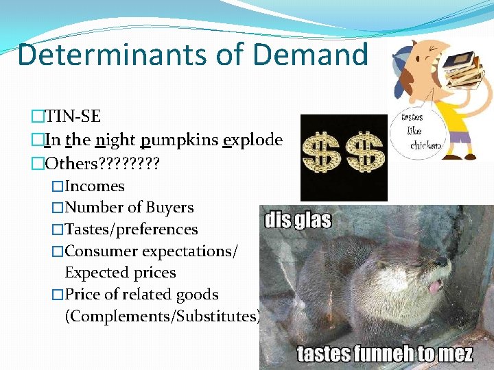 Determinants of Demand �TIN-SE �In the night pumpkins explode �Others? ? ? ? �Incomes