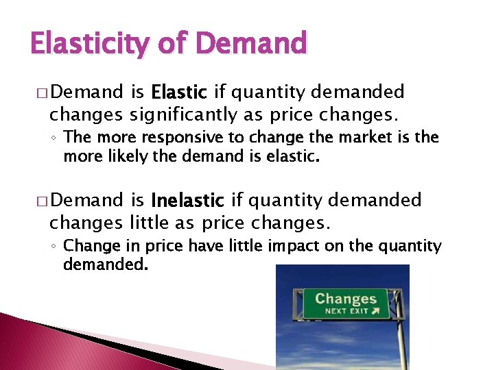 Elasticity of Demand � Demand is Elastic if quantity demanded changes significantly as price