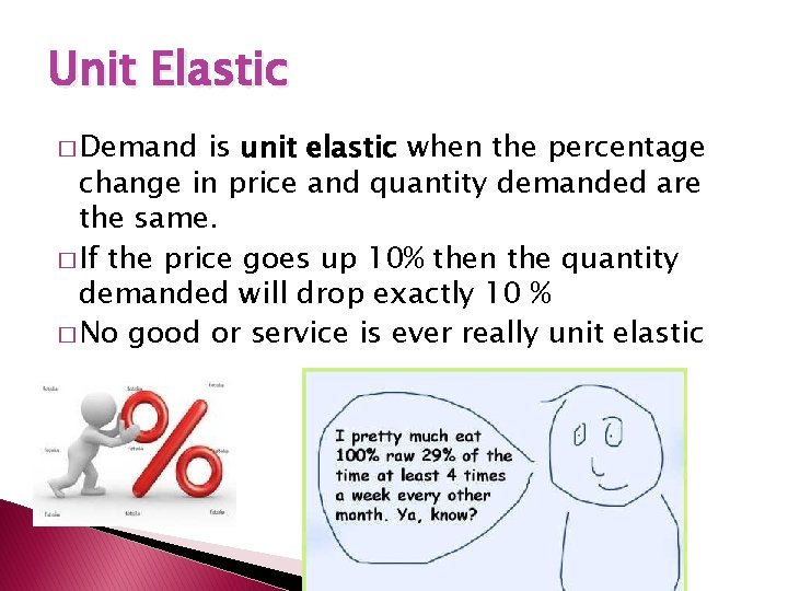 Unit Elastic � Demand is unit elastic when the percentage change in price and
