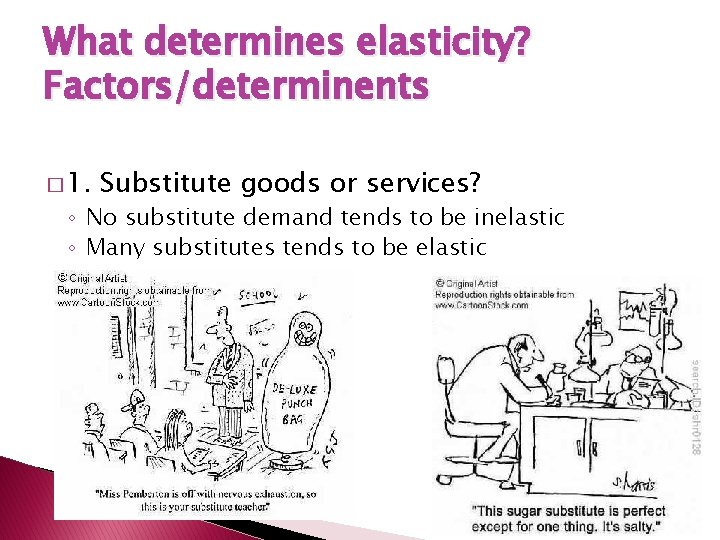 What determines elasticity? Factors/determinents � 1. Substitute goods or services? ◦ No substitute demand