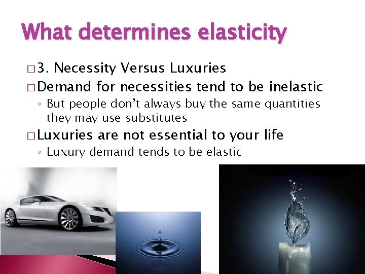 What determines elasticity � 3. Necessity Versus Luxuries � Demand for necessities tend to