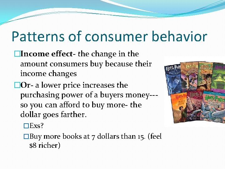 Patterns of consumer behavior �Income effect- the change in the amount consumers buy because