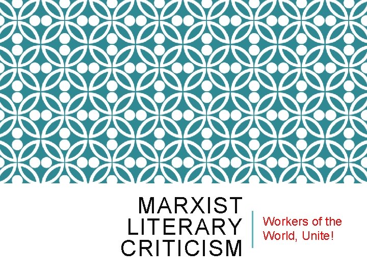 MARXIST LITERARY CRITICISM Workers of the World, Unite! 