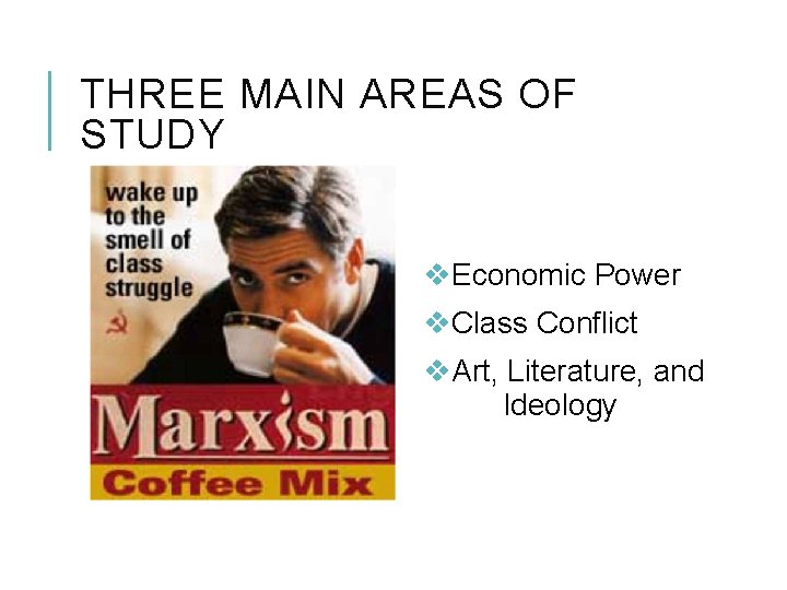 THREE MAIN AREAS OF STUDY v. Economic Power v. Class Conflict v. Art, Literature,