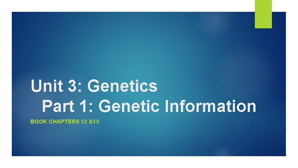 Unit 3: Genetics Part 1: Genetic Information BOOK CHAPTERS 12 &13 