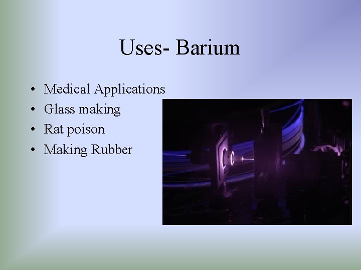 Uses- Barium • • Medical Applications Glass making Rat poison Making Rubber 