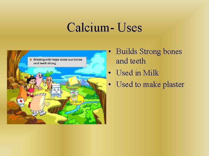 Calcium- Uses • Builds Strong bones and teeth • Used in Milk • Used