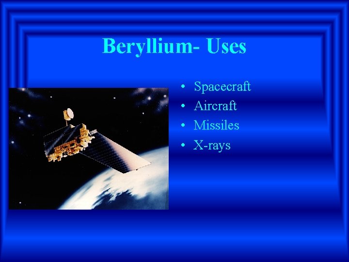 Beryllium- Uses • • Spacecraft Aircraft Missiles X-rays 