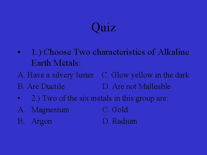 Quiz • 1. ) Choose Two characteristics of Alkaline Earth Metals: A. Have a