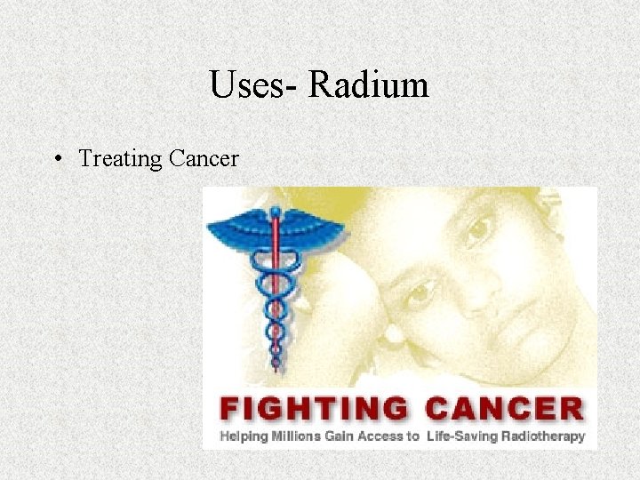 Uses- Radium • Treating Cancer 
