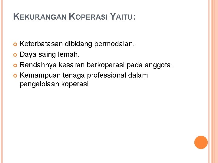 KEKURANGAN KOPERASI YAITU: Keterbatasan dibidang permodalan. Daya saing lemah. Rendahnya kesaran berkoperasi pada anggota.