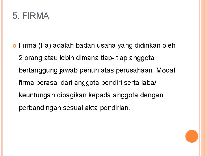 5. FIRMA Firma (Fa) adalah badan usaha yang didirikan oleh 2 orang atau lebih