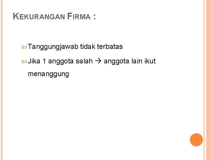 KEKURANGAN FIRMA : Tanggungjawab Jika tidak terbatas 1 anggota salah anggota lain ikut menanggung