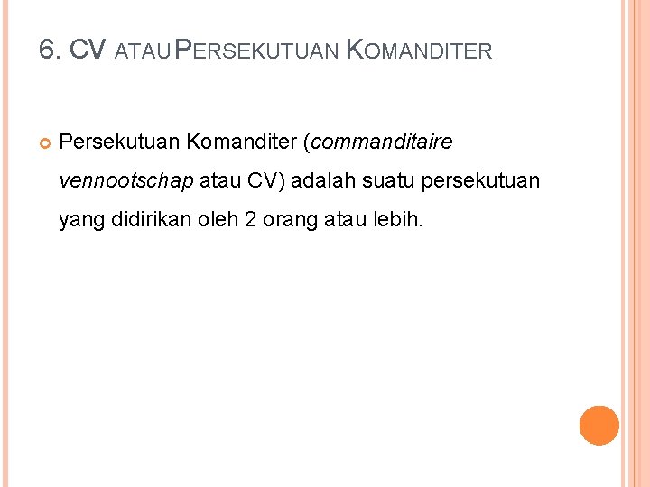 6. CV ATAU PERSEKUTUAN KOMANDITER Persekutuan Komanditer (commanditaire vennootschap atau CV) adalah suatu persekutuan