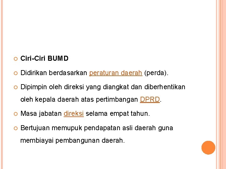  Ciri-Ciri BUMD Didirikan berdasarkan peraturan daerah (perda). Dipimpin oleh direksi yang diangkat dan