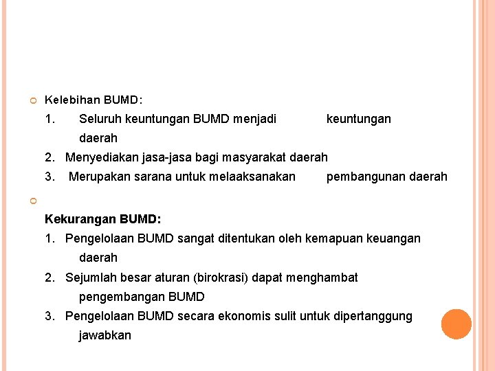  Kelebihan BUMD: 1. Seluruh keuntungan BUMD menjadi keuntungan daerah 2. Menyediakan jasa-jasa bagi