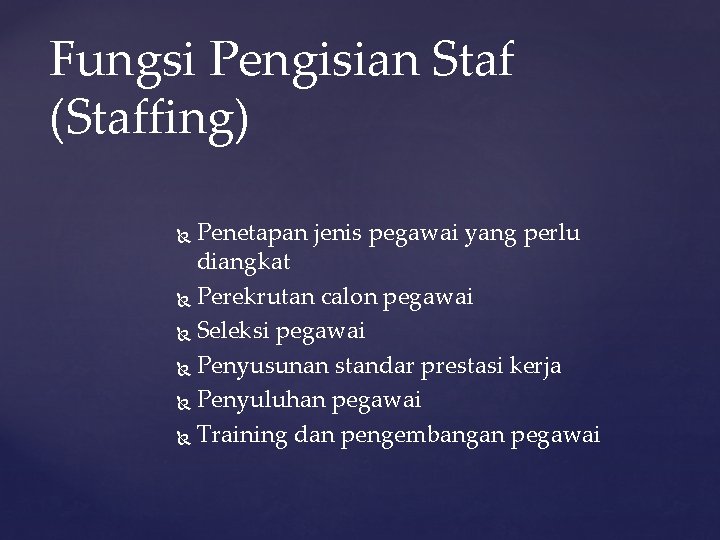 Fungsi Pengisian Staf (Staffing) Penetapan jenis pegawai yang perlu diangkat Perekrutan calon pegawai Seleksi