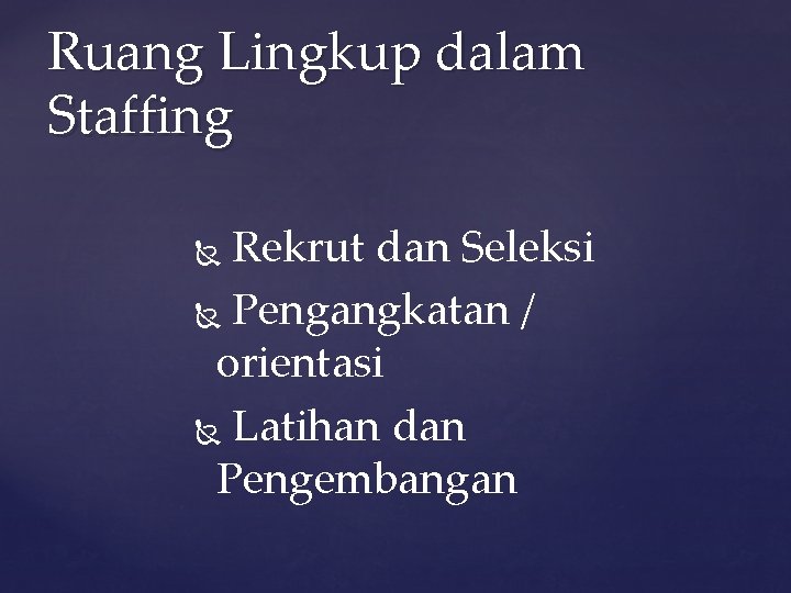 Ruang Lingkup dalam Staffing Rekrut dan Seleksi Pengangkatan / orientasi Latihan dan Pengembangan 