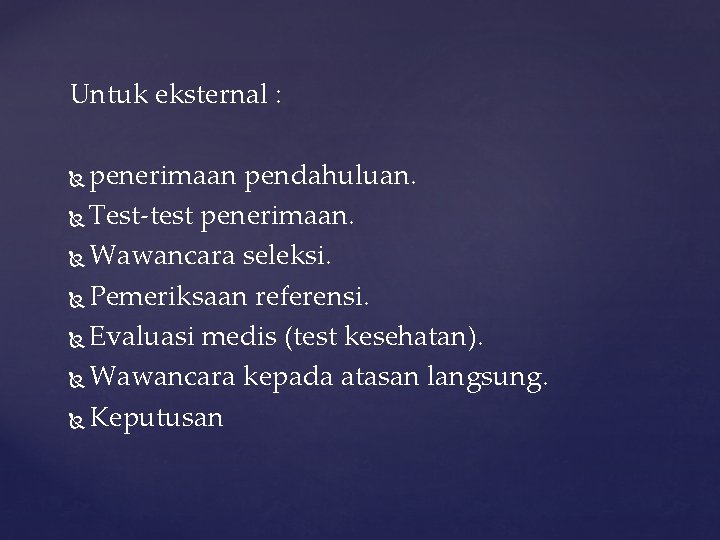 Untuk eksternal : penerimaan pendahuluan. Test-test penerimaan. Wawancara seleksi. Pemeriksaan referensi. Evaluasi medis (test