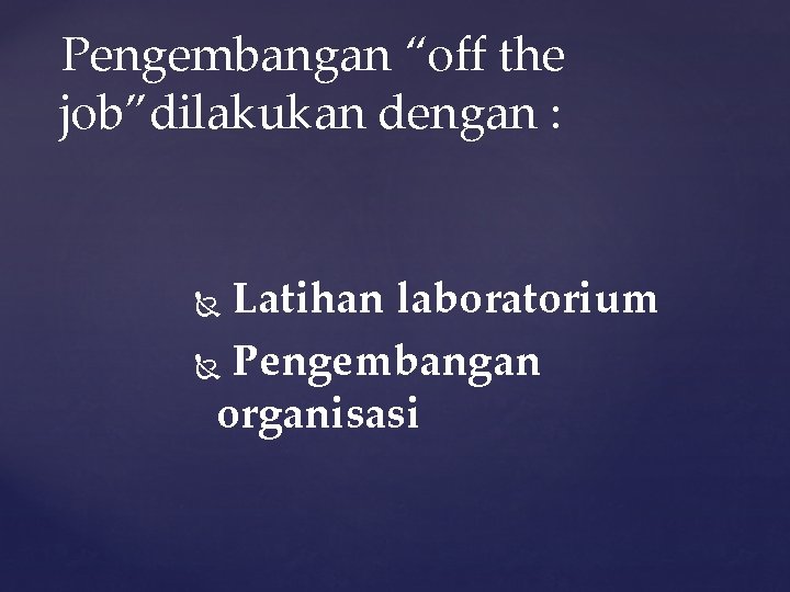 Pengembangan “off the job”dilakukan dengan : Latihan laboratorium Pengembangan organisasi 