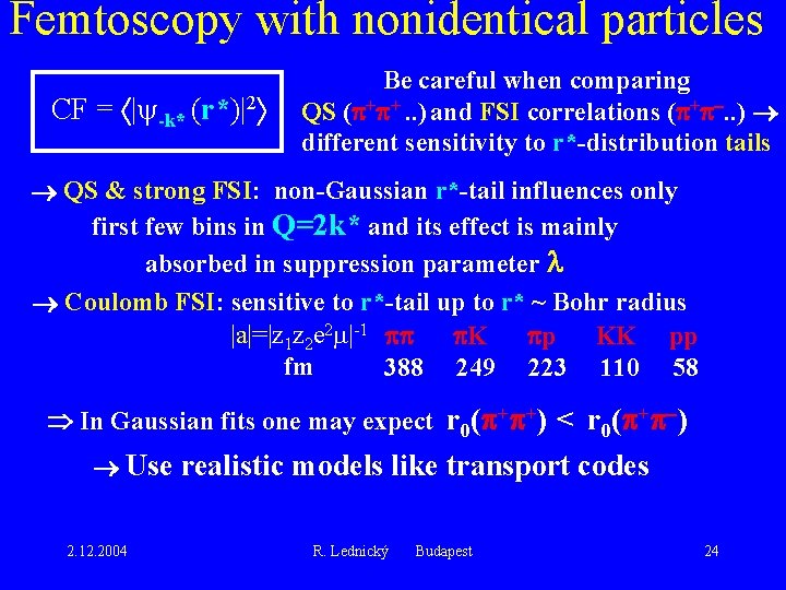 Femtoscopy with nonidentical particles CF = | -k* (r*)|2 Be careful when comparing QS